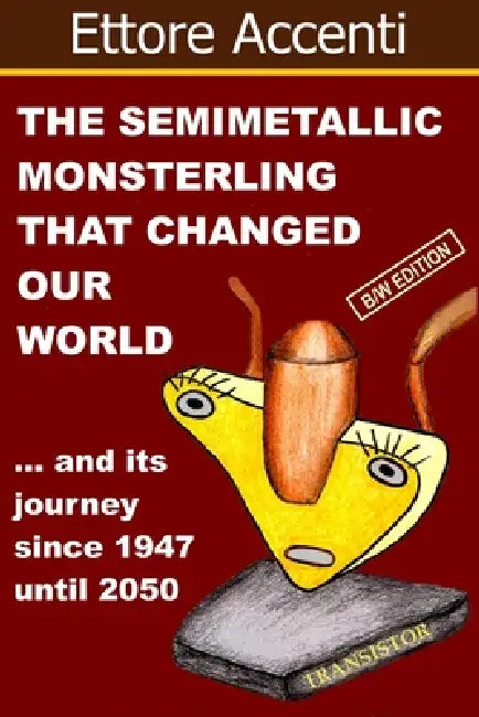 The Semimetallic Monsterling that changed our World: and ... his journey since 1947 until 2050 (BW edition) by Eva Accenti, Ettore Accenti