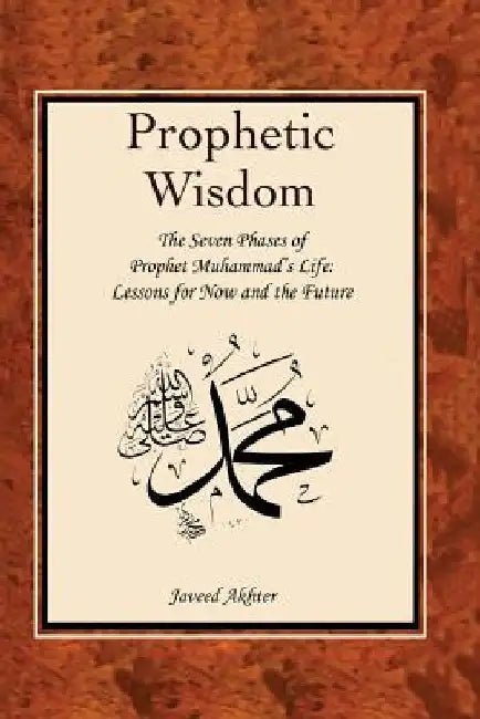 The Prophetic Wisdom: The Seven Phases of Prophet Muhammad's (Swt) Life by John O. Voll