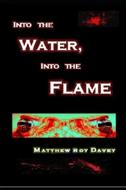 Into the Water, Into the Flame by Matthew Roy Davey