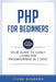 PHP for Beginners: Your Guide to Easily Learn PHP In 7 Days by Icode Academy