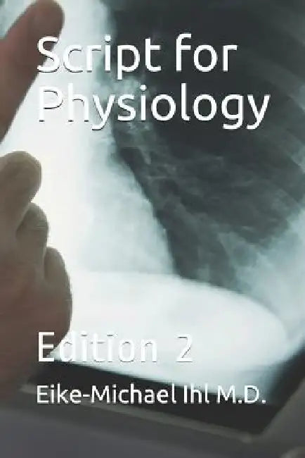 Script for Physiology: Edition 2 by Eike-Michael Ihl M. D.