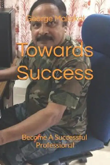 Towards Success: Become a Successful Professional by George Maliakal