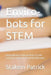 Enviro-bots for STEM: Using Robotics in the pre-K to 12 STEM Curricula, A Resource Guide for Educators by Patrick Stakem