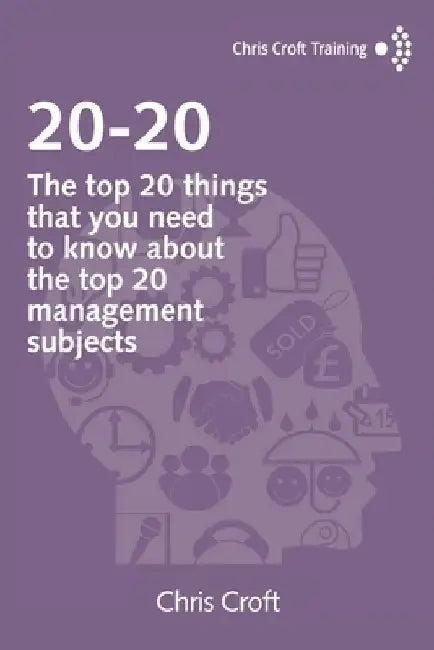 20-20: The top 20 things that you need to know about the top 20 management subjects by Chris Croft