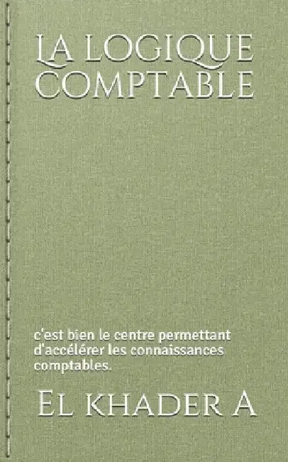 La logique comptable: c'est bien le centre permettant d'accélérer les connaissances comptables. by A, El Khader