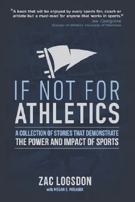 If Not for Athletics: A Collection of Stories that Demonstrate the Power and Impact of Sports by Megan E. Miranda