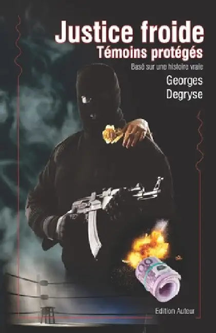 Justice froide - Témoins protégés: Inspiré d'une histoire vraie by Degryse, Georges