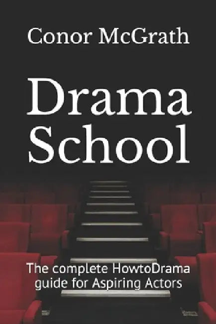 Drama School: The complete HowtoDrama guide for Aspiring Actors by Conor McGrath