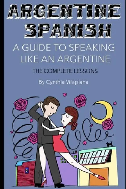 Argentine Spanish: The Complete Lessons by Cynthia Vilaplana