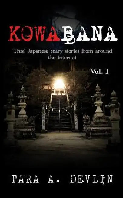 Kowabana: 'True' Japanese scary stories from around the internet: Volume One by Tara a. Devlin