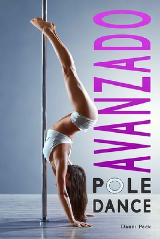 Pole Dance Avanzado: Para Fitness y Diversión by Areaní Moros, Danni Peck