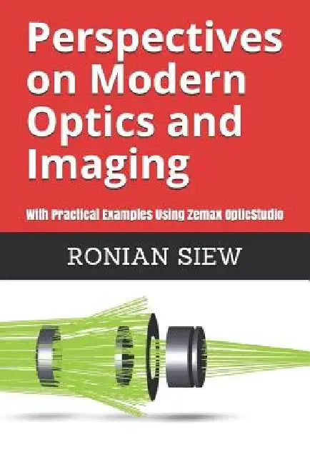 Perspectives on Modern Optics and Imaging: With Practical Examples Using Zemax(R) OpticStudio(TM) by Ronian Siew