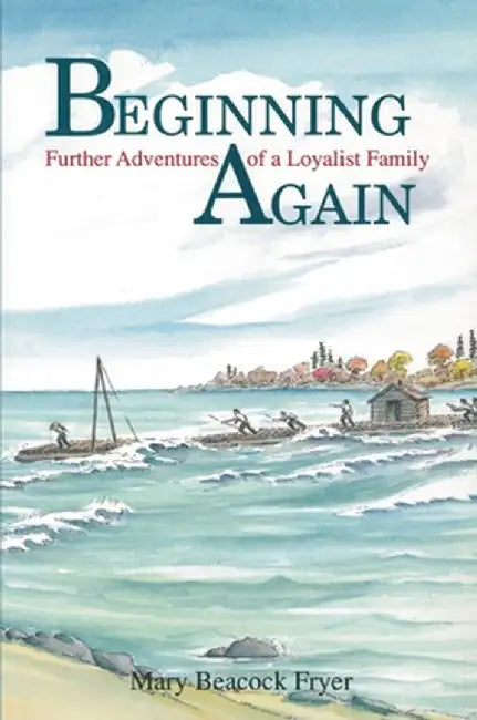 Beginning Again: Further Adventures of a Loyalist Family by Mary Beacock Fryer