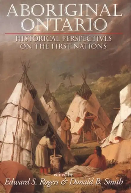 Aboriginal Ontario: Historical Perspectives on the First Nations by Edward S. Rogers