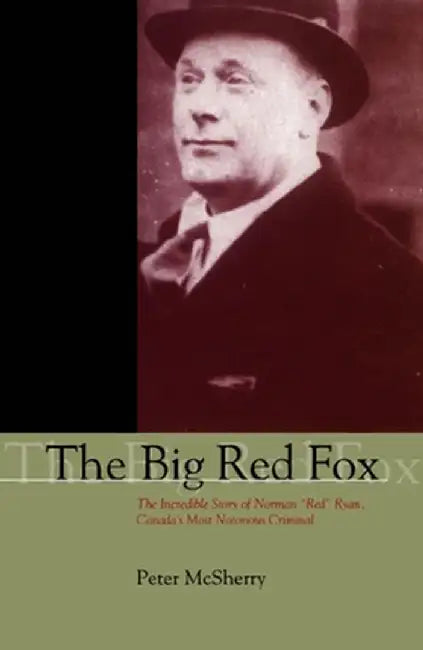 The Big Red Fox: The Incredible Story of Norman "Red" Ryan, Canada's Most Notorious Criminal by Peter McSherry