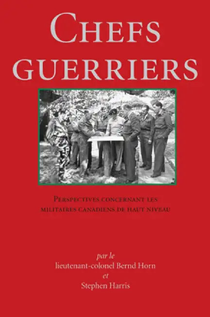 Chefs Guerriers: Perspectives Concernant Les Militaires Canadiens de Haut Niveau by Bernd Horn
