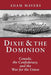 Dixie & the Dominion: Canada, the Confederacy, and the War for the Union by Adam Mayers