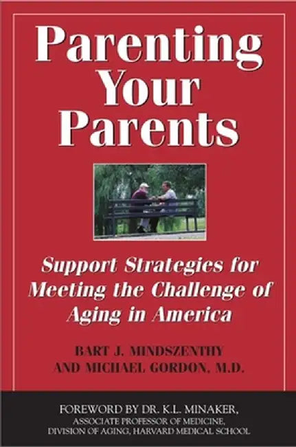 Parenting Your Parents: Support Strategies for Meeting the Challenge of Aging in America by Bart J. Mindszenthy