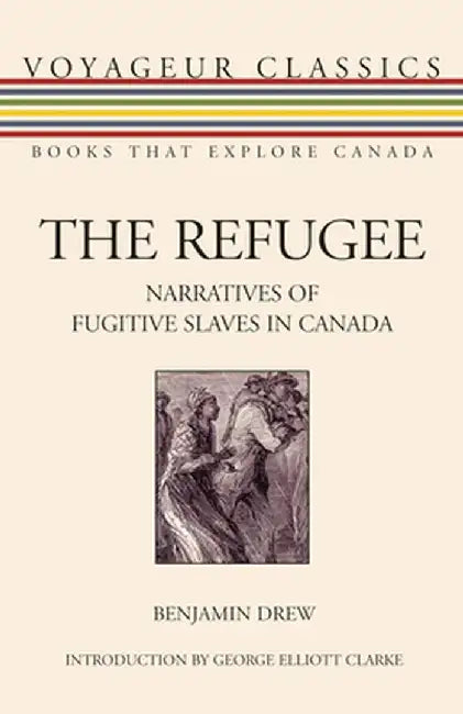 The Refugee: Narratives of Fugitive Slaves in Canada by Benjamin Drew