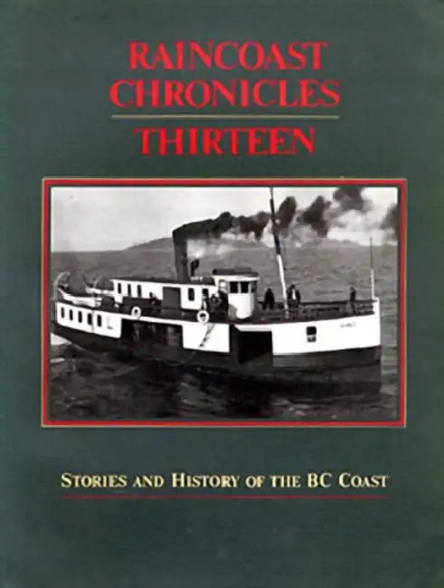 Raincoast Chronicles 13: Stories & History of the British Columbia Coast by Howard White