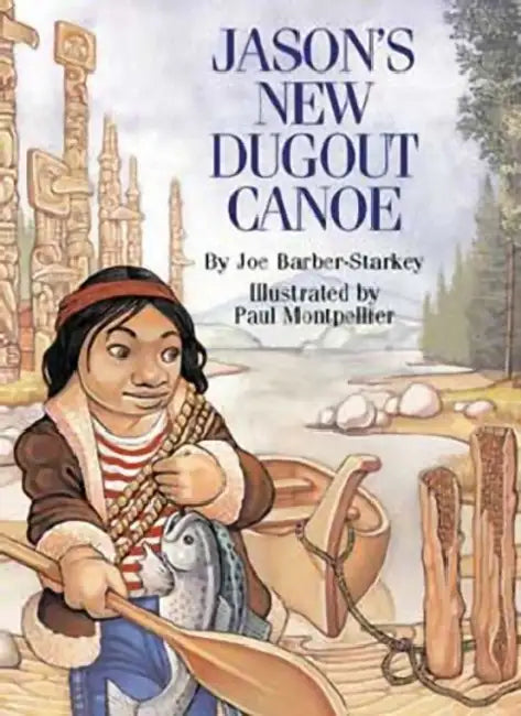 Jason's New Dugout Canoe by Joe Barber-Starkey, Paul Montpellier