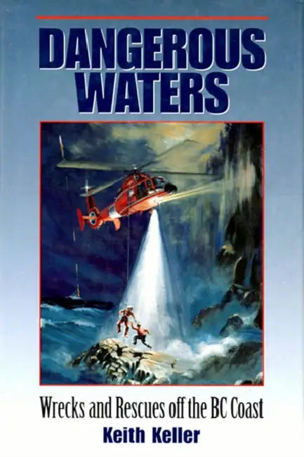 Dangerous Waters: Wrecks and Rescues Off the BC Coast by Keith Keller