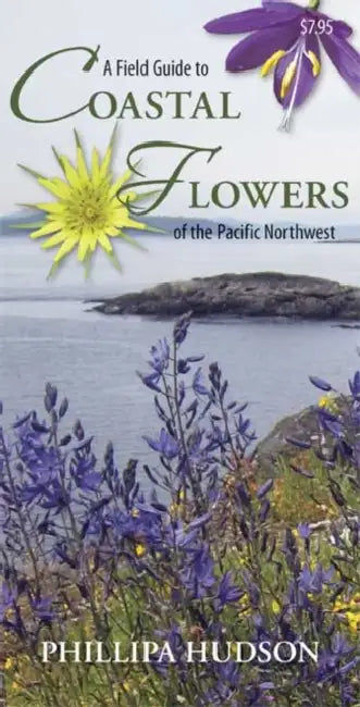 A Field Guide to Coastal Flowers of the Pacific Northwest by Phillipa Hudson
