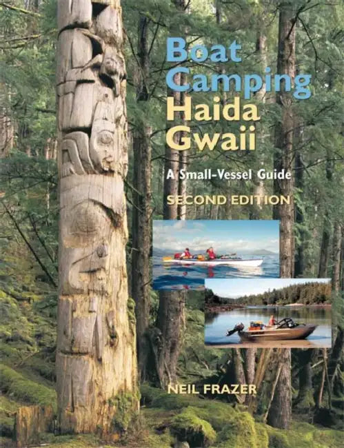 Boat Camping Haida Gwaii: A Small-Vessel Guide by Neil Frazer