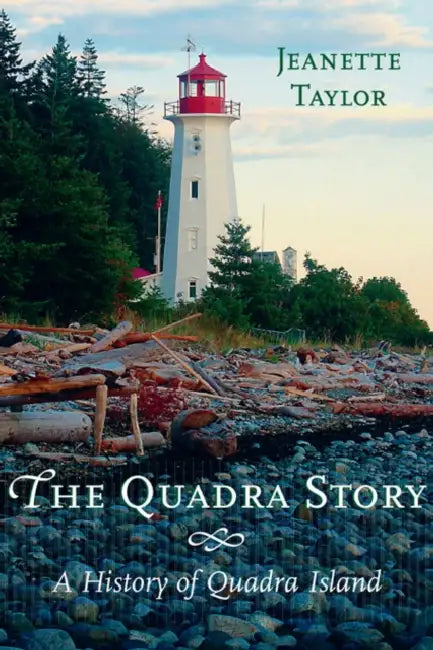 The Quadra Story: A History of Quadra Island by Jeanette Taylor