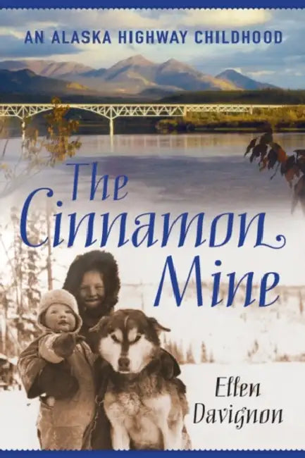 The Cinnamon Mine: An Alaska Highway Childhood by Ellen Davignon