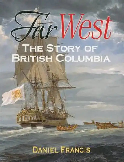 Far West: The Story of British Columbia by Daniel Francis