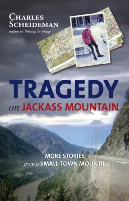 Tragedy on Jackass Mountain: More Stories from a Small-Town Mountie by Charles Scheideman