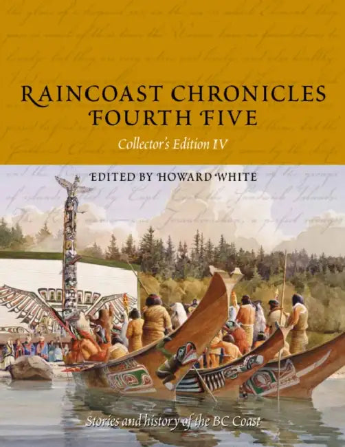Raincoast Chronicles Fourth Five: Stories and History of the BC Coast from Raincoast Chronicles Issues 16-20 by Howard White