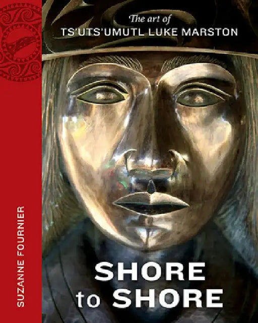 Shore to Shore: The Art of Ts'uts'umutl Luke Marston by Suzanne Fournier