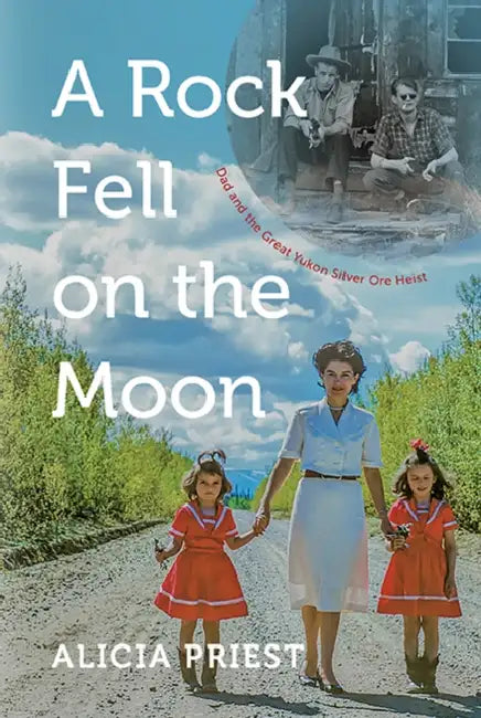 A Rock Fell on the Moon: Dad and the Great Yukon Silver Ore Heist by Alicia Priest