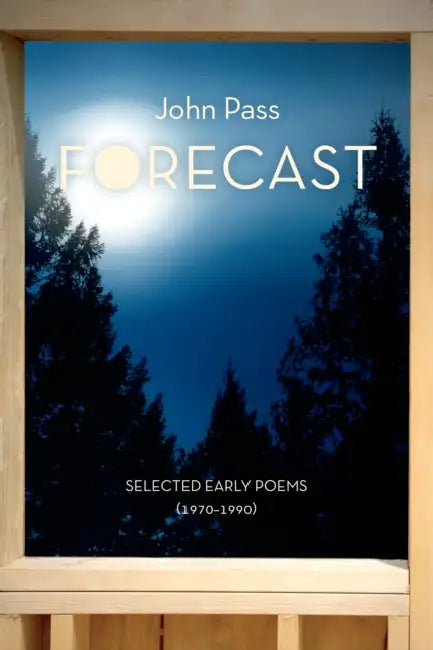 Forecast: Selected Early Poems (1970-1990) by John Pass