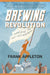 Brewing Revolution: Pioneering the Craft Beer Movement by Frank Appleton