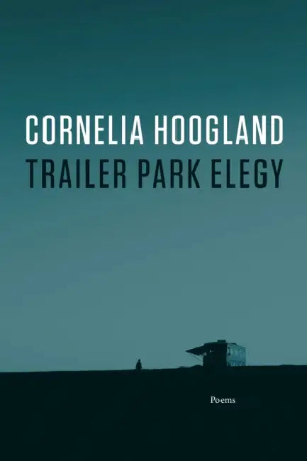 Trailer Park Elegy by Cornelia Hoogland