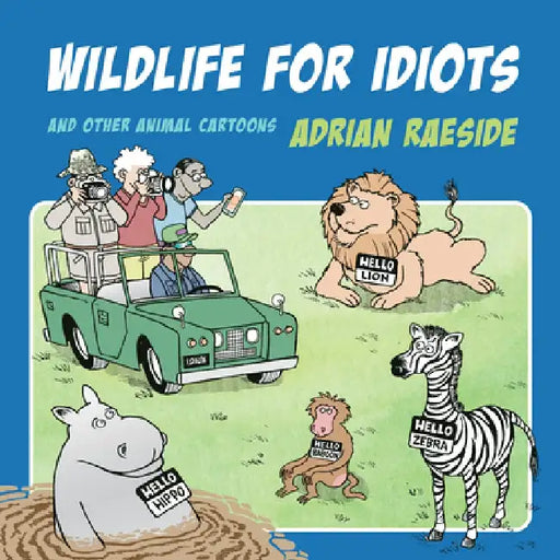 Safaris for Idiots: A Herd of Wild Animal Cartoons by Adrian Raeside
