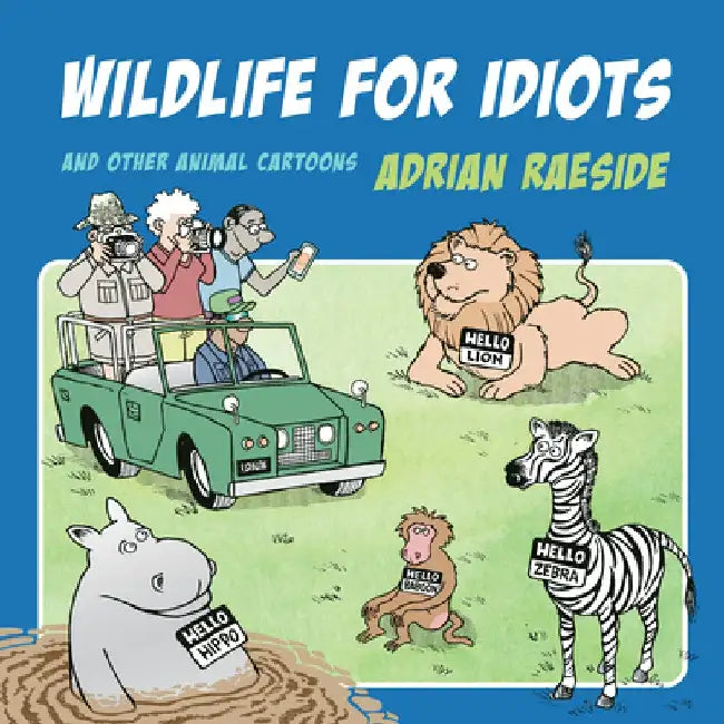 Safaris for Idiots: A Herd of Wild Animal Cartoons by Adrian Raeside