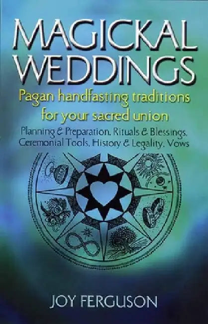 Magickal Weddings: Pagan Handfasting Traditions for Your Sacred Union: Planning & Preparation, Rituals & Blessings, Ceremonial Tools, History & Legali by Ferguson, Joy