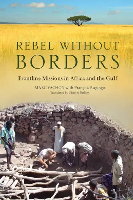 Rebel Without Borders: Frontline Missions in Africa and the Gulf by Marc Vachon, François Bugingo, Jean-Christophe Rufin