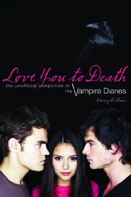 Love You to Death: The Unofficial Companion to the Vampire Diaries by Crissy Calhoun