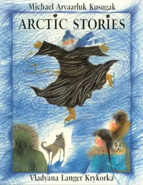 Arctic Stories by Michael Arvaarluk Kusugak