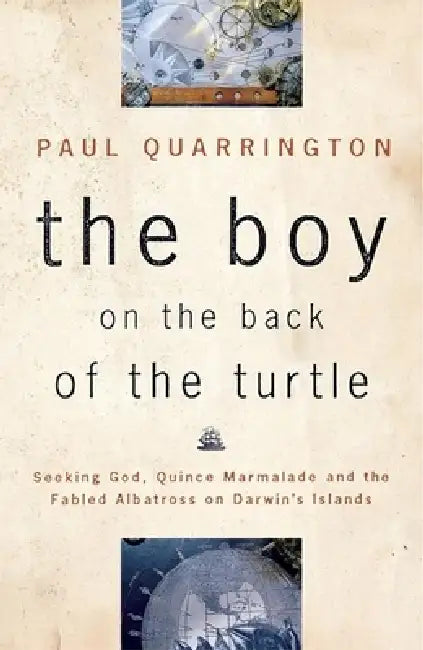 The Boy on the Back of the Turtle: Seeking God, Quince Marmalade, and the Fabled Albatross on Darwin's Islands by Paul Quarrington