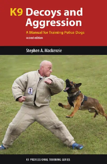 K9 Decoys and Aggression: A Manual for Training Police Dogs by Stephen A. MacKenzie
