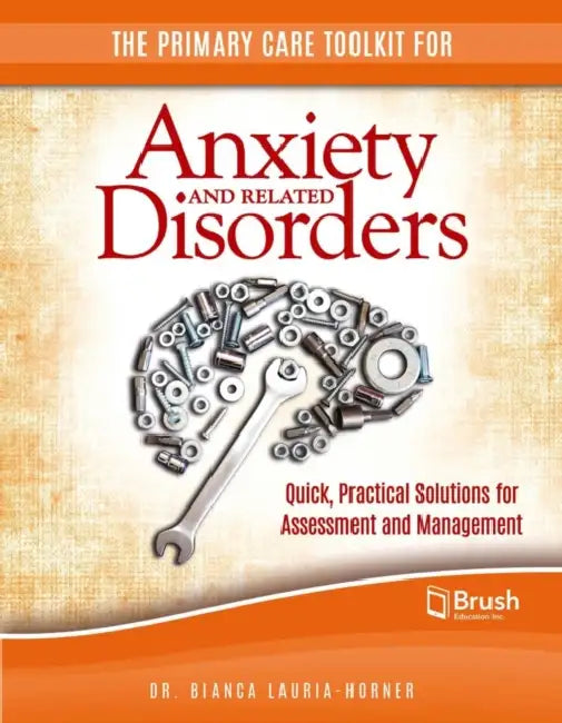 The Primary Care Toolkit for Anxiety and Related Disorders: Quick, Practical Solutions for Assessment and Management by Lauria-Horner