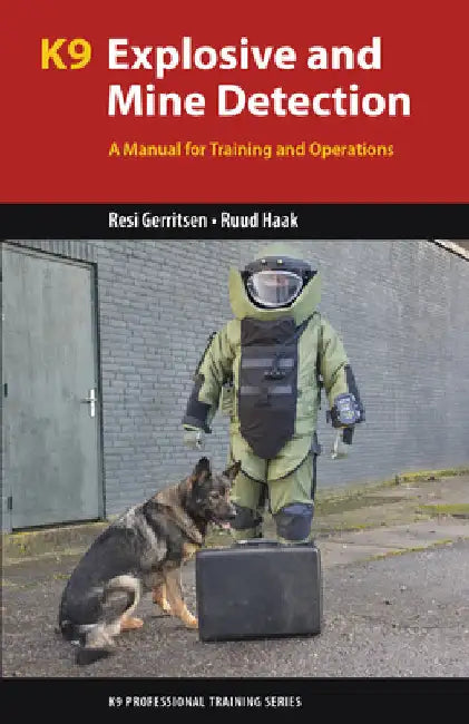 K9 Explosive and Mine Detection: A Manual for Training and Operations by Resi Gerritsen