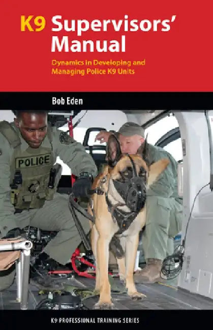K9 Supervisors' Manual: Dynamics in Developing and Managing Police K9 Units by Robert S. Eden