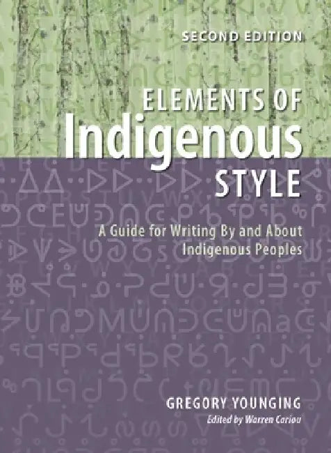 Elements of Indigenous Style: A Guide for Writing by and about Indigenous Peoples by Gregory Younging